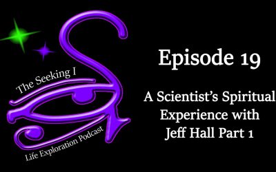 Episode 19 – A Scientist’s Spiritual Experience with Jeff Hall Part 1