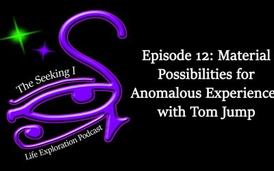 Episode 12 – Material Possibilities for Anomalous Experiences with Tom Jump