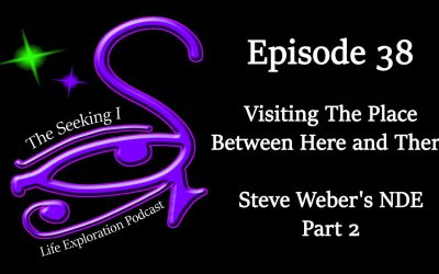 Episode 38 – Visiting the Place Between Here and There Part 2 – Steve Weber’s NDE