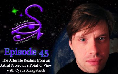Episode 45 – The Afterlife Realms from an Astral Projector’s Point of View with Cyrus Kirkpatrick