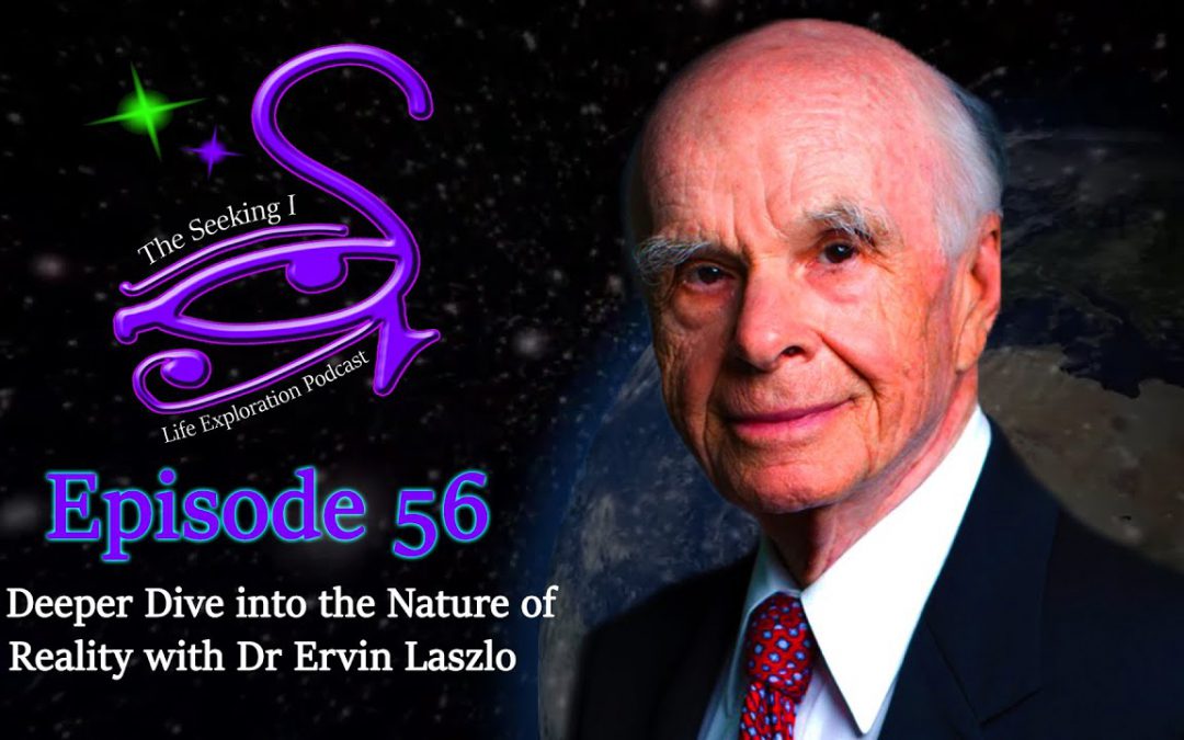 Episode 56 – A Deeper Dive into the Nature of Reality with Dr Ervin Laszlo