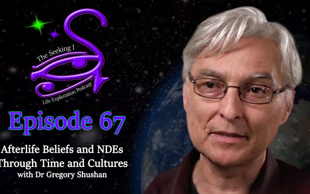 Episode 67 – Afterlife Beliefs and NDEs Through Time and Culture with Dr Gregory Shushan