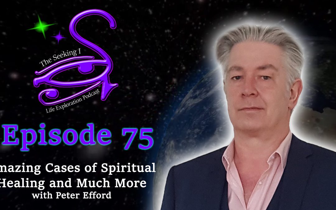 Episode 75 – Amazing Cases of Spiritual Healing and Much More with Peter Efford
